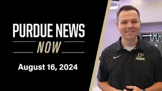 Purdue News Now | August 16