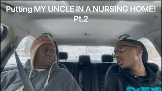 PUTTING MY UNCLE IN A NURSING HOME! Pt. 2