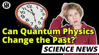 Quantum Physics Can Change the Past, Physicists Show