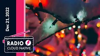 Radio Cloud Native: The Cloud Native Year-in-Review | Dec 21, 2022