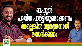 Rahul Mamkootathil  | രാഹുൽ പുതിയ പാർട്ടിയുണ്ടാക്കണം അല്ലെങ്കിൽ സ്വതന്ത്രനായി മത്സരിക്കണം