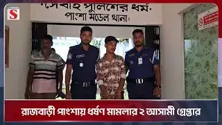 রাজবাড়ী পাংশায় ধর্ষণ মামলার ২ আসামী গ্রেপ্তার | Rajbari | Channel S News