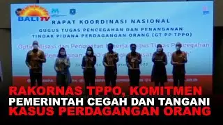RAKORNAS TPPO, KOMITMEN PEMERINTAH CEGAH DAN TANGANI KASUS PERDAGANGAN ORANG