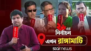 ২৬ এর নির্বাচন এখন রাঙামাটিতে | ২৬ এর নির্বাচন | Rangamati | Nirbachon | Election | Star News