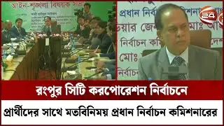 রংপুর সিটি নির্বাচন নিয়ে আইনশৃঙ্খলা বিষয়ক বৈঠকে প্রধান নির্বাচন কমিশনার | Rangpur | CEC | Channel 24