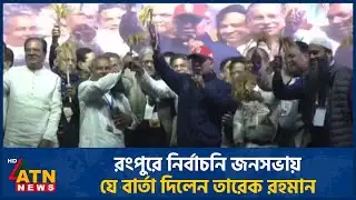 রংপুরে নির্বাচনি জনসভায় যে বার্তা দিলেন তারেক রহমান | Rangpur | Tarique Rahman | ATN News