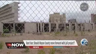 Rant Van: Should Wayne County move forward with the jail project