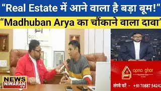 Real Estate News: Madhuban Arya बोले – अब घर और दुकान खरीदना बनेगा फायदे का सौदा