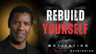 REBUILD YOURSELF | Denzel Washington Motivation for a New Beginning