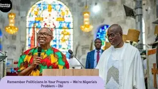 Remember Politicians in Your Prayers — We’re Nigeria’s Problem - Obi