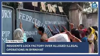 Residents lock factory over alleged illegal operations in Byrnihat