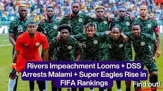 Rivers Impeachment Looms + DSS Arrests Malami + Super Eagles Rise in FIFA Rankings