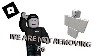 ROBLOX IS NOT REMOVING R6 ( BIG NEWS)