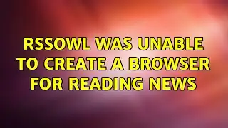 RSSOwl was unable to create a browser for reading news (3 Solutions!!)