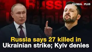 Russia says 27 killed in Ukrainian strike; Kyiv denies