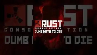Rust Console Edition: Dumb Ways To Die