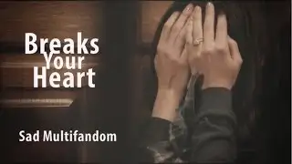 ▶ Sad Multifandom | Breaks your heart
