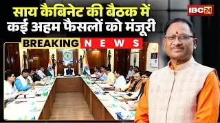 Sai Cabinet Meeting Decision: साय कैबिनेट की बैठक में कई अहम फैसलों को मंजूरी।  CG Cabinet Meeting