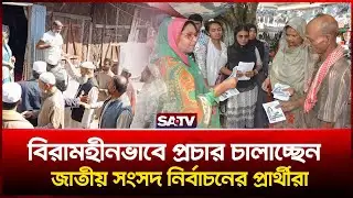 বিরামহীনভাবে প্রচার চালাচ্ছেন ত্রয়োদশ জাতীয় সংসদ নির্বাচনের প্রার্থীরা  | SATV NEWS