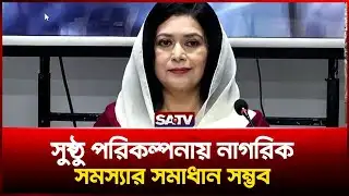 সুষ্ঠু পরিকল্পনায় নাগরিক সমস্যার সমাধান সম্ভব : ডা. জোবায়দা রহমান | SATV NEWS