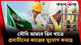 সৌদি আরবে তিন খাতে কমছে প্রবাসীদের কাজের সুযোগ | Saudi Arabia | Job Sector | Probashi | kalbela