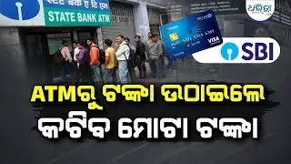 ଏଣିକି ଟଙ୍କା ଉଠାଇଲେ କଟିବ ଅଧିକ ଟଙ୍କା | SBI | ATM Transaction | Transaction Limit