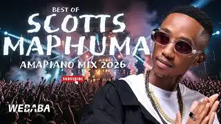 Scotts Maphuma Best of Amapiano Mix 2026 | DJ Webaba