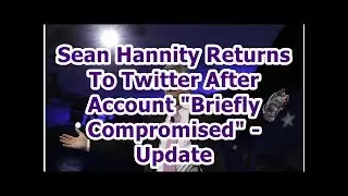 Sean Hannity Returns To Twitter After Account Briefly Compromised - Update