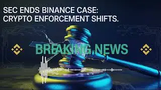 SEC Ends Binance Case  Crypto Enforcement Shifts | Crypto News Podcast