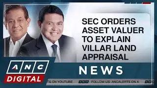 SEC orders asset valuer to explain Villar Land appraisal | ANC