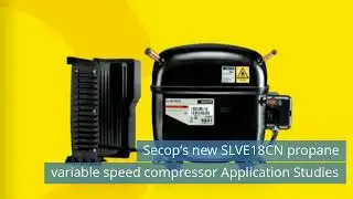 Secop’s new SLVE18CN propane variable speed compressor Application Studies