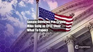 Senate Confirms Pro-Crypto Mike Selig as CFTC Chair — What To