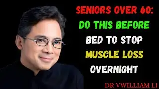 Seniors Over 60: Stop Muscle Loss Tonight||Dr. William Li