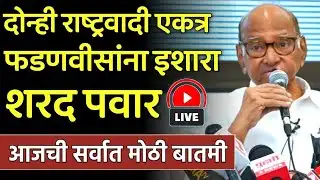 ब्रेकिंग: दोन्ही राष्ट्रवादी एकत्र फडणवीसांना इशारा शरद पवार लाईव्ह,sharad pawar,Devendr Fdanvis,ncp