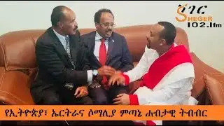 Sheger Fm News   - የኢትዮጵያ፣ ኤርትራና ሶማሊያ ምጣኔ ሐብታዊ ትብብር