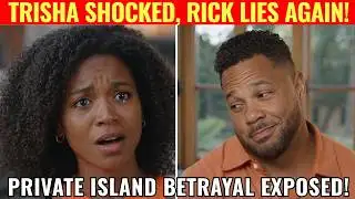 SHOCKING NEWS: Trisha Confronts Rick After Private Island Cheating Bombshell