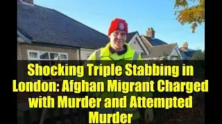 Shocking Triple Stabbing in London: Afghan Migrant Charged with Murder and Attempted Murder