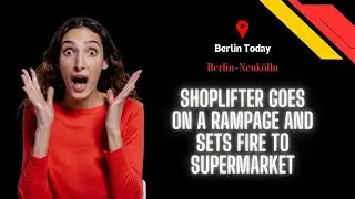 Shoplifter sets supermarket on fire in #berlin