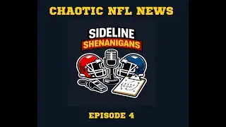 Sideline Shenanigans (Ep 4): Chaotic NFL News Week