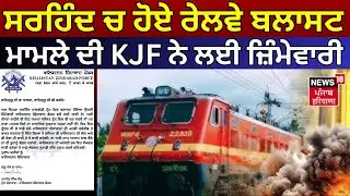 Sirhind Railway Track Blast | ਸਰਹਿੰਦ ਚ ਹੋਏ ਰੇਲਵੇ ਬਲਾਸਟ ਮਾਮਲੇ ਦੀ KJF ਨੇ ਲਈ ਜ਼ਿੰਮੇਵਾਰੀ | N18V