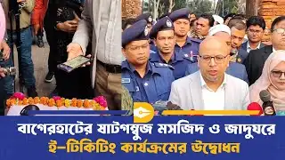 বাগেরহাটের ষাটগম্বুজ মসজিদ ও জাদুঘরে ই-টিকিটিং কার্যক্রমের উদ্বোধন | Sixty Dome Mosque|Dhaka Journal