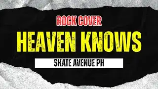 Skate Avenue PH - Heaven Knows (Rock Cover)