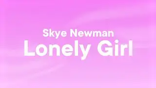 Skye Newman - Lonely Girl (Lyrics)