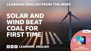 Solar and wind beat coal for first time: BBC Learning English from the News