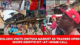 SOLUDO VISITS ONITSHA MARKET AS TRADERS OPEN SHOPS DESPITE SIT-AT-HOME CALL