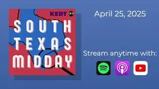 South Texas Midday | April 25, 2025
