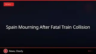 Spain Mourning After Fatal Train Collision