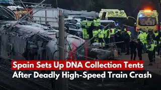 Spain Sets Up DNA Collection Tents After Deadly High-Speed Train Crash