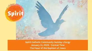 Spirit Catholic Community Sunday Liturgy 01/11/26