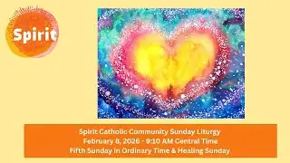 Spirit Catholic Community Sunday Liturgy 02/08/26